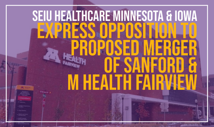 SEIU Healthcare Minnesota & Iowa Express Opposition to Proposed Merger of Sanford, M Health Fairview